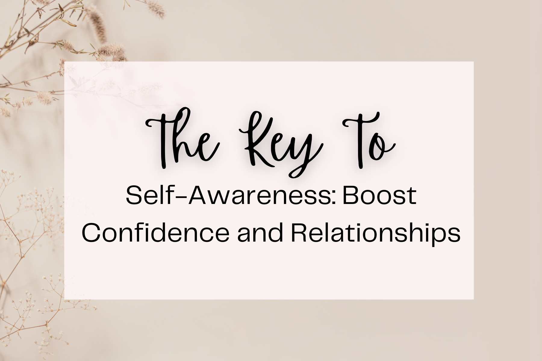 The Key to Self-Awareness: Boost Confidence and Relationships